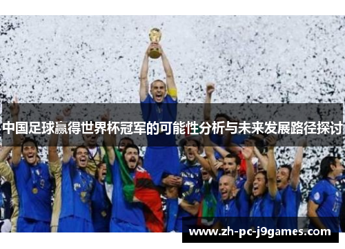 中国足球赢得世界杯冠军的可能性分析与未来发展路径探讨