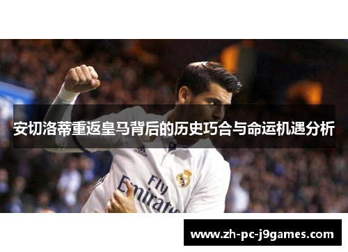 安切洛蒂重返皇马背后的历史巧合与命运机遇分析