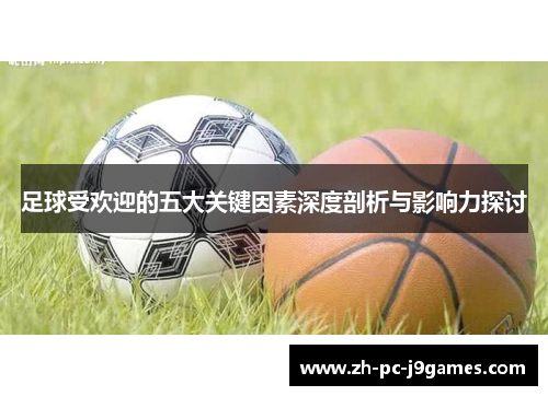 足球受欢迎的五大关键因素深度剖析与影响力探讨