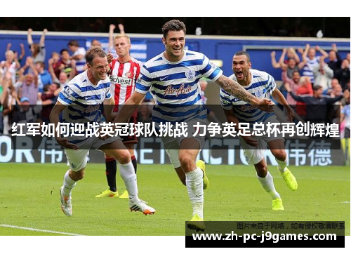 红军如何迎战英冠球队挑战 力争英足总杯再创辉煌